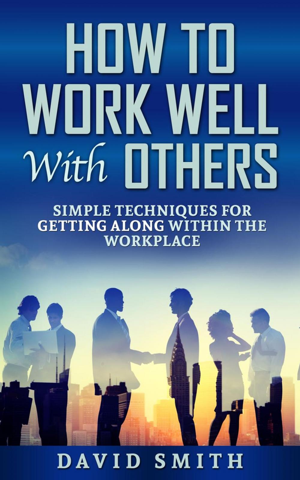 Big bigCover of How to Work Well With Others: Simple Techniques for Getting Along Within The Workplace