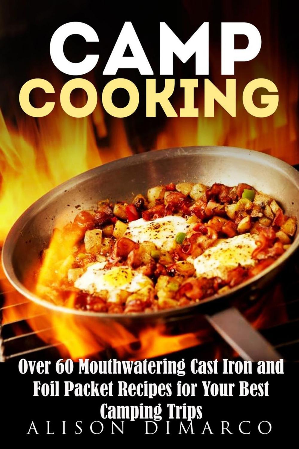 Big bigCover of Camp Cooking: Over 60 Mouthwatering Cast Iron and Foil Packet Recipes for Your Best Camping Trips