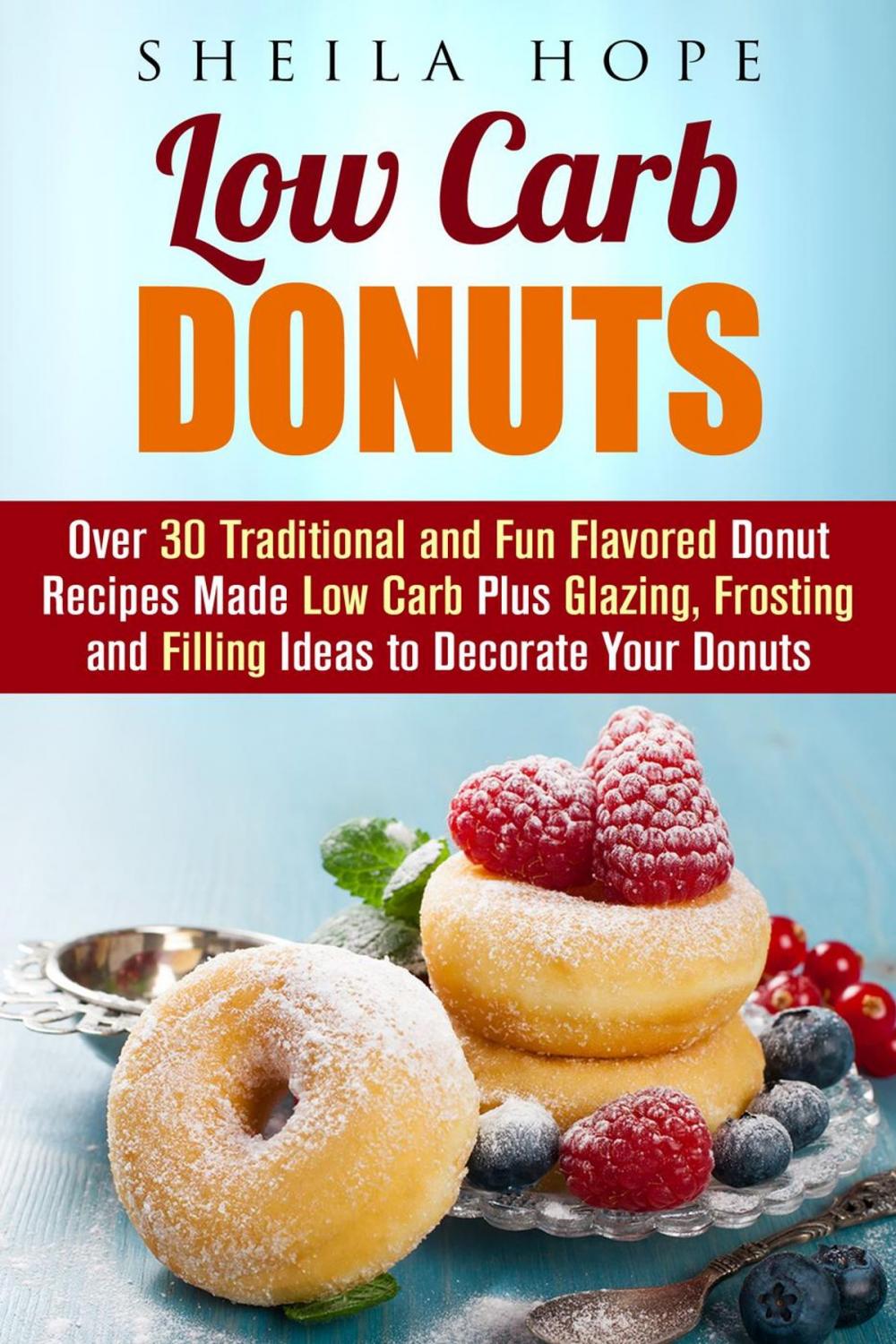 Big bigCover of Low Carb Donuts: 30 Traditional and Fun Flavored Donut Recipes Made Low Carb Plus Glazing, Frosting and Filling Ideas to Decorate Your Donuts