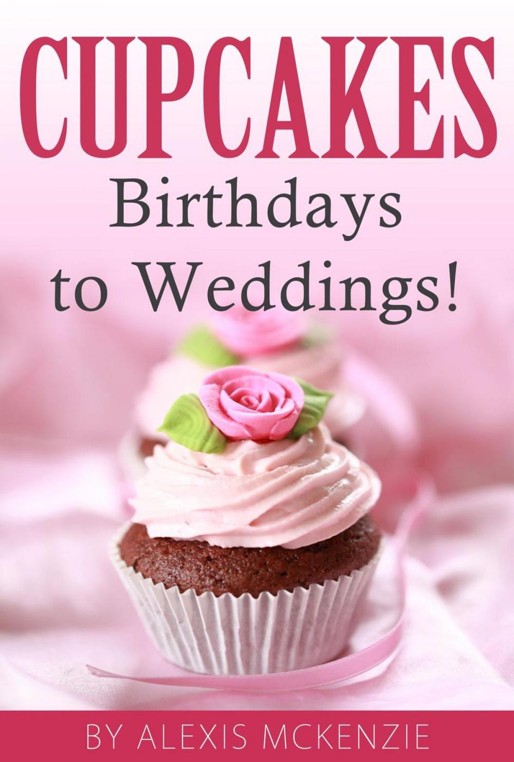 Big bigCover of CupCakes: Birthdays to Weddings!