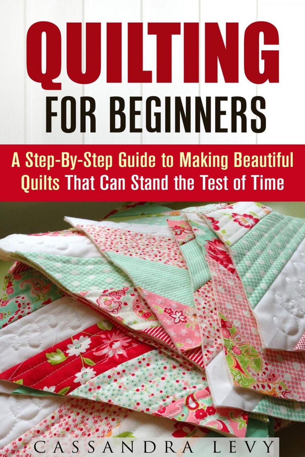 Big bigCover of Quilting for Beginners: A Step-By-Step Guide to Making Beautiful Quilts That Can Stand the Test of Time