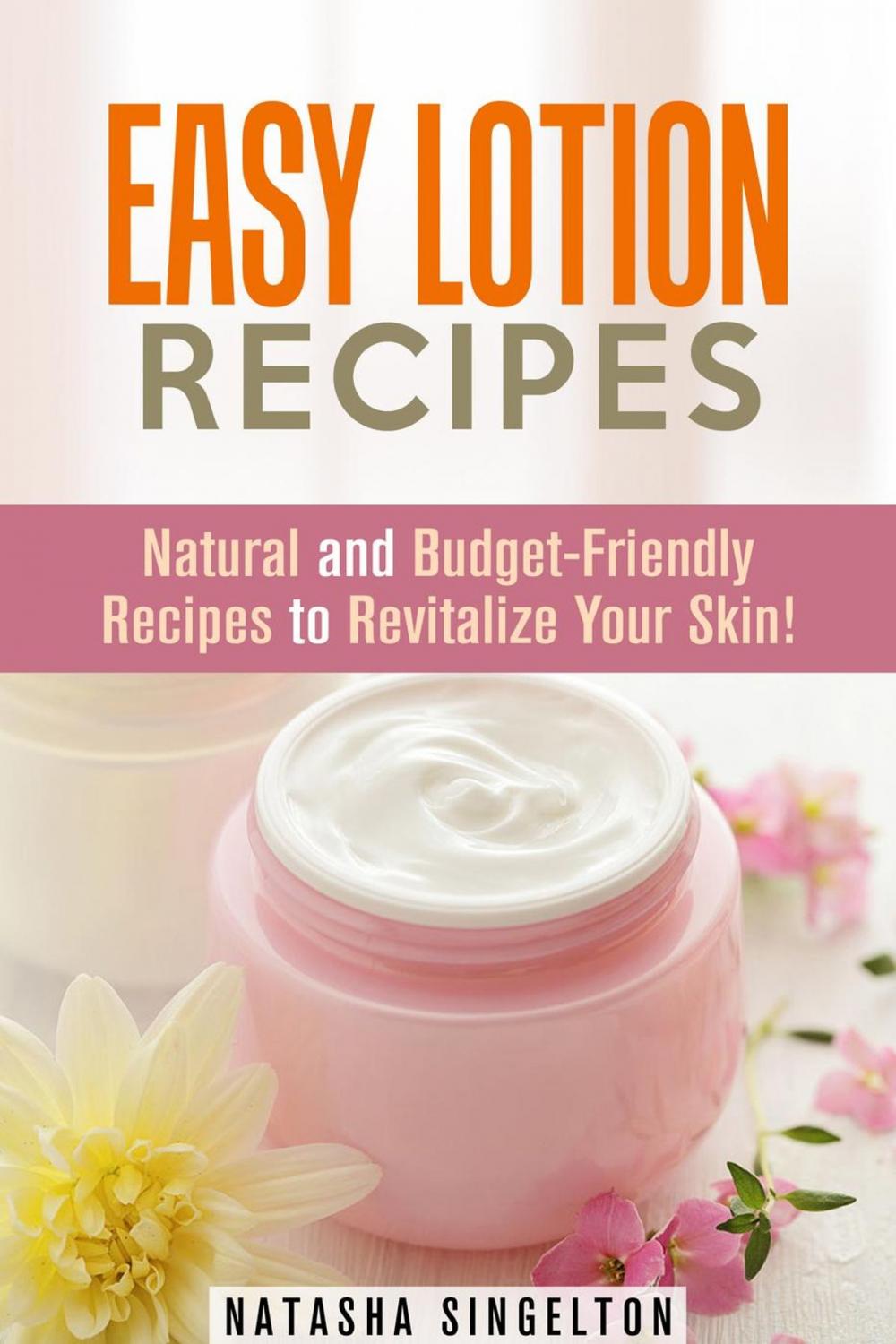 Big bigCover of Easy Lotion Recipes: Natural and Budget-Friendly Recipes to Revitalize Your Skin!