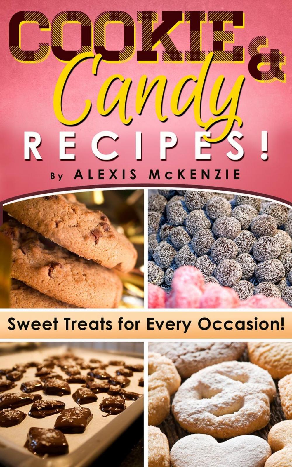 Big bigCover of Cookie and Candy Recipes: Sweet Treats for Every Occasion! Diabetic Approved Recipes Included