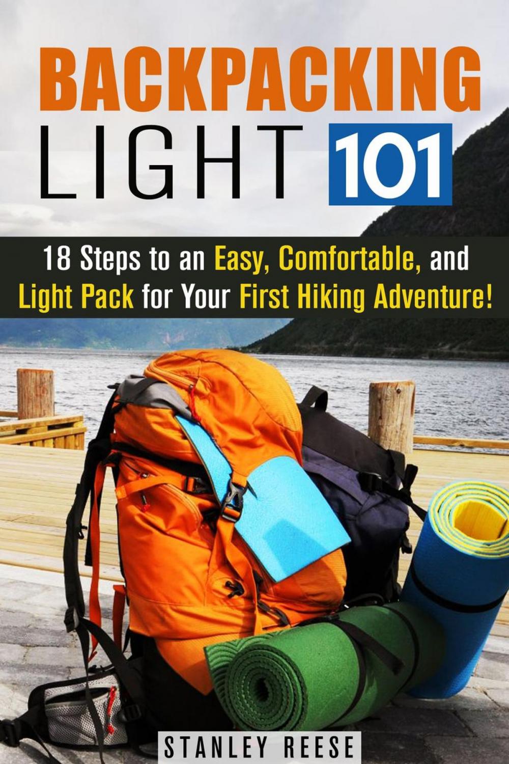 Big bigCover of Backpacking Light 101: 18 Steps to an Easy, Comfortable, and Light Pack for Your First Hiking Adventure!