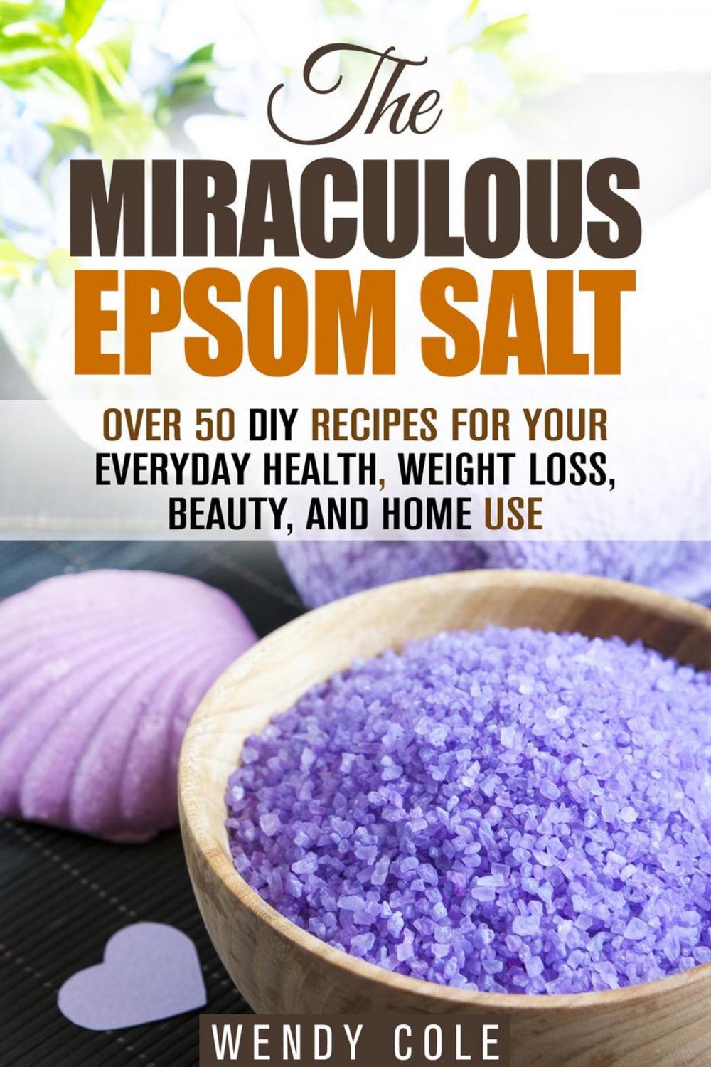 Big bigCover of The Miraculous Epsom Salt: Over 50 DIY Recipes for Your Everyday Health, Weight Loss, Beauty, and Home Use