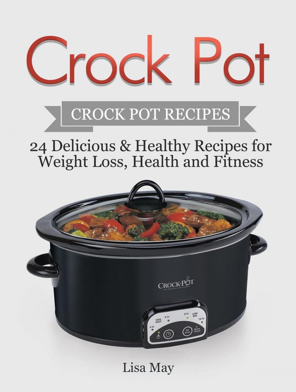 Big bigCover of Crock Pot: Crock Pot Recipes - 24 Delicious & Healthy Recipes for Weight Loss, Health and Fitness