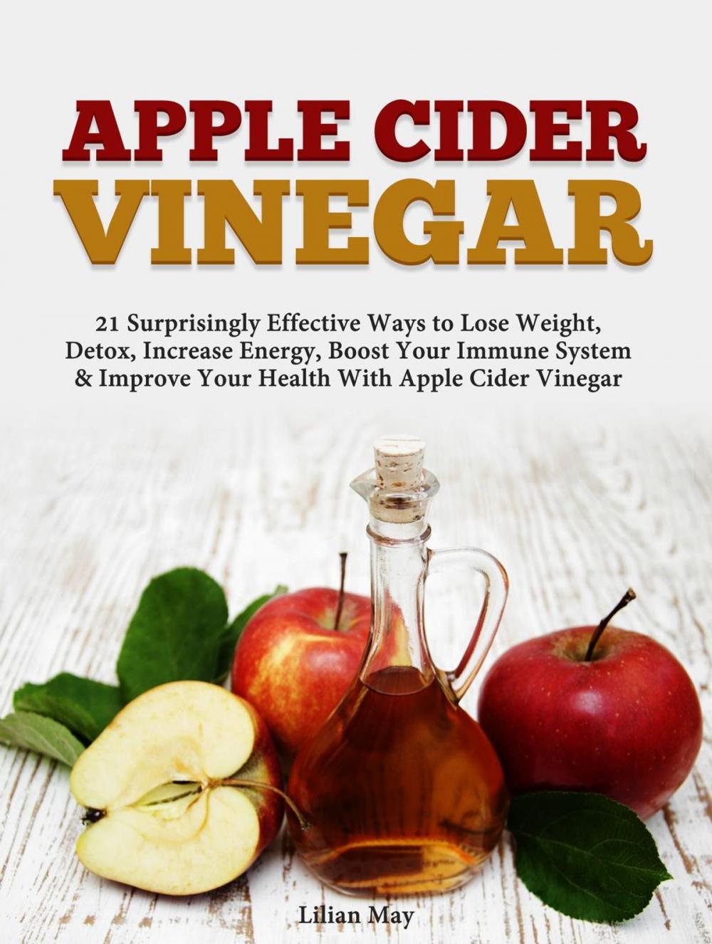 Big bigCover of Apple Cider Vinegar: 21 Surprisingly Effective Ways to Lose Weight, Detox, Increase Energy, Boost Your Immune System & Improve Your Health With Apple Cider Vinegar