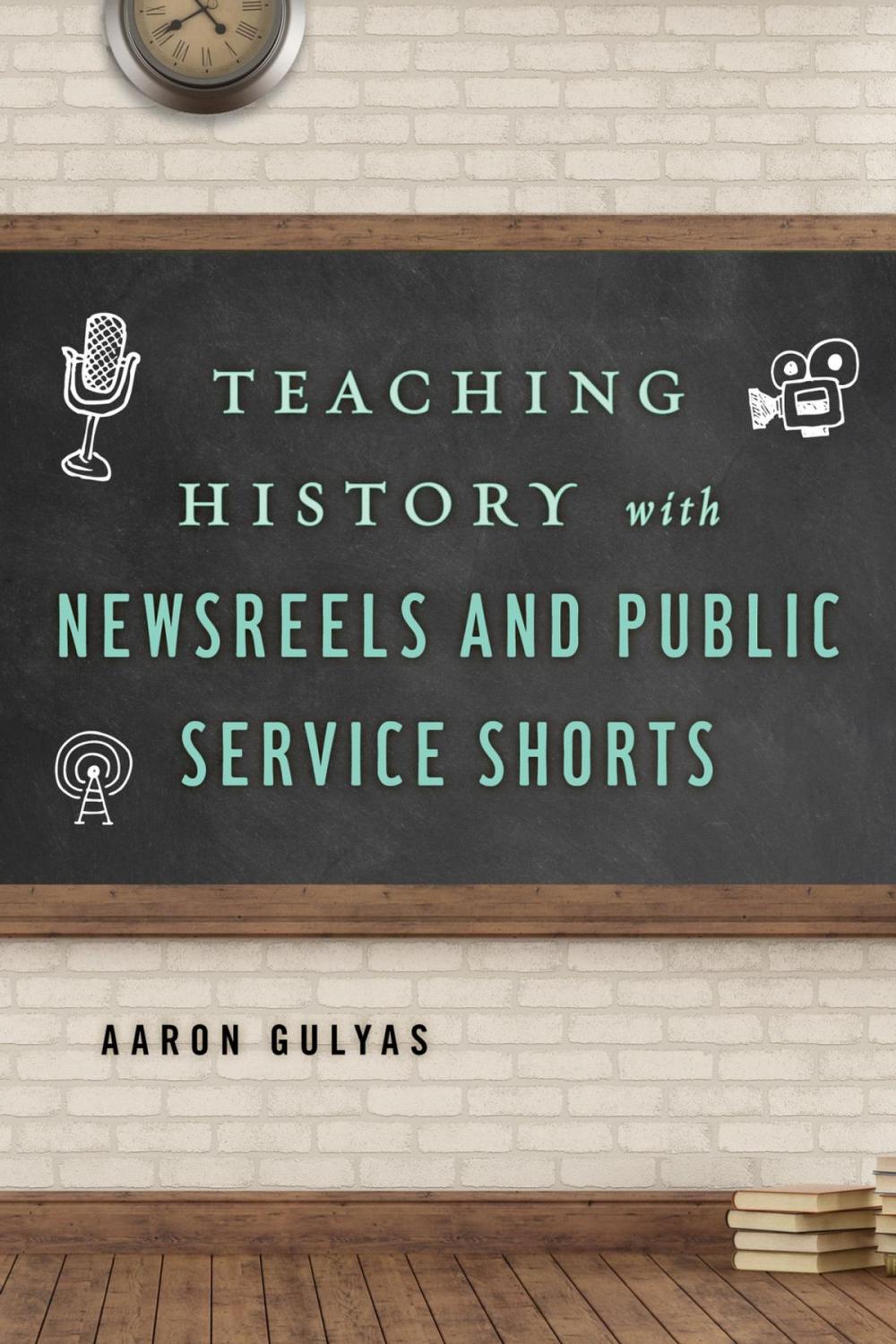 Big bigCover of Teaching History with Newsreels and Public Service Shorts