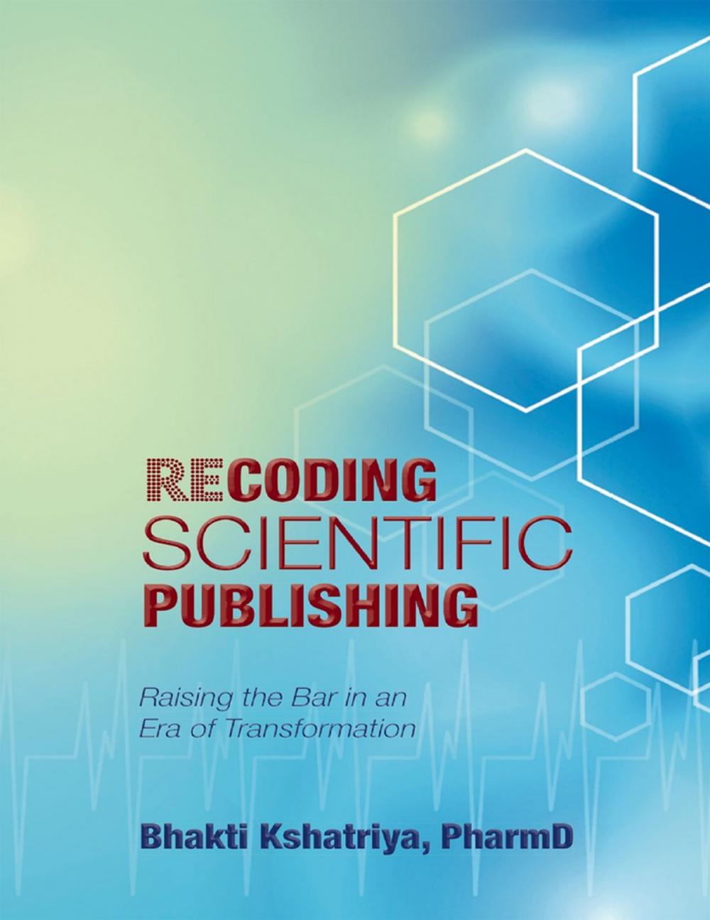 Big bigCover of Recoding Scientific Publishing: Raising the Bar In an Era of Transformation