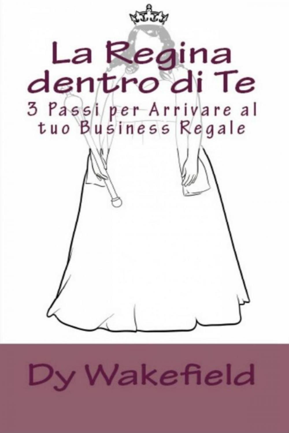 Big bigCover of La Regina dentro di Te: 3 Passi per Arrivare al tuo Business Regale