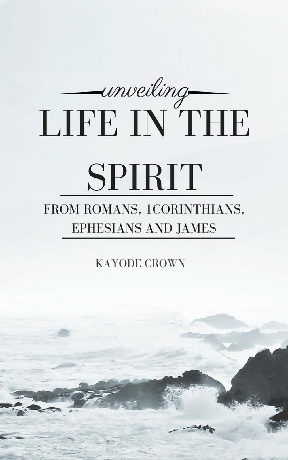 Big bigCover of Unveiling Life in the Spirit From Romans, 1Corinthians, Ephesians and James