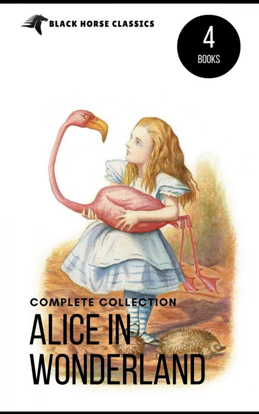 Big bigCover of Alice in Wonderland Collection – All Four Books: Alice in Wonderland, Alice Through the Looking Glass, Hunting of the Snark and Alice Underground (Black Horse Classics)