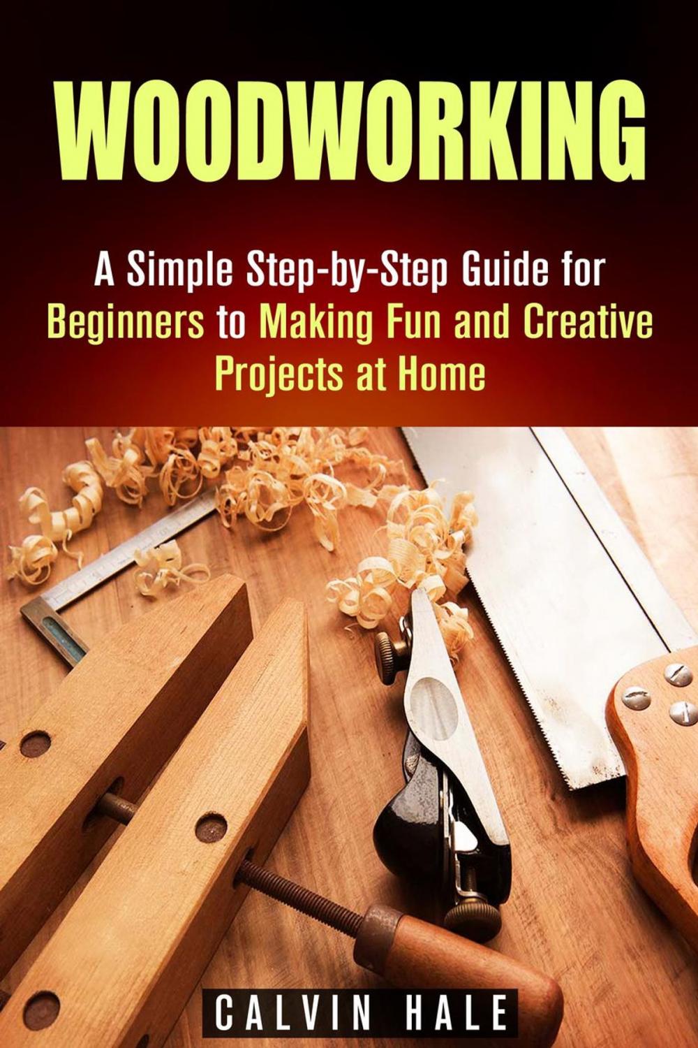 Big bigCover of Woodworking: A Simple Step-by-Step Guide for Beginners to Making Fun and Creative Projects at Home