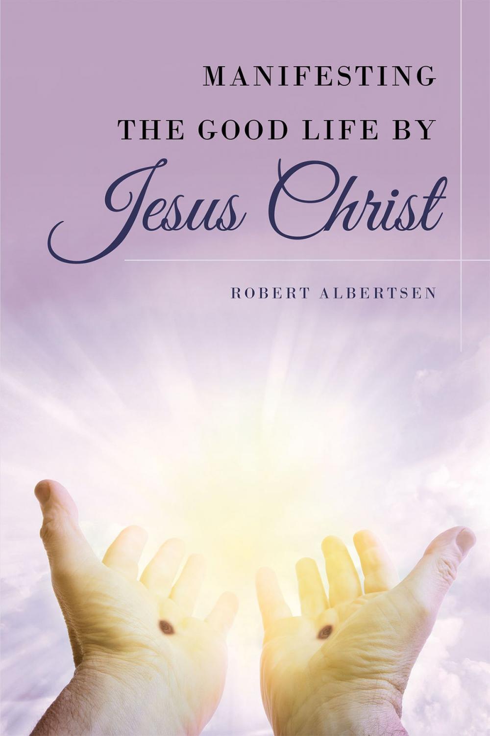 Big bigCover of Manifesting the Good Life by Jesus Christ