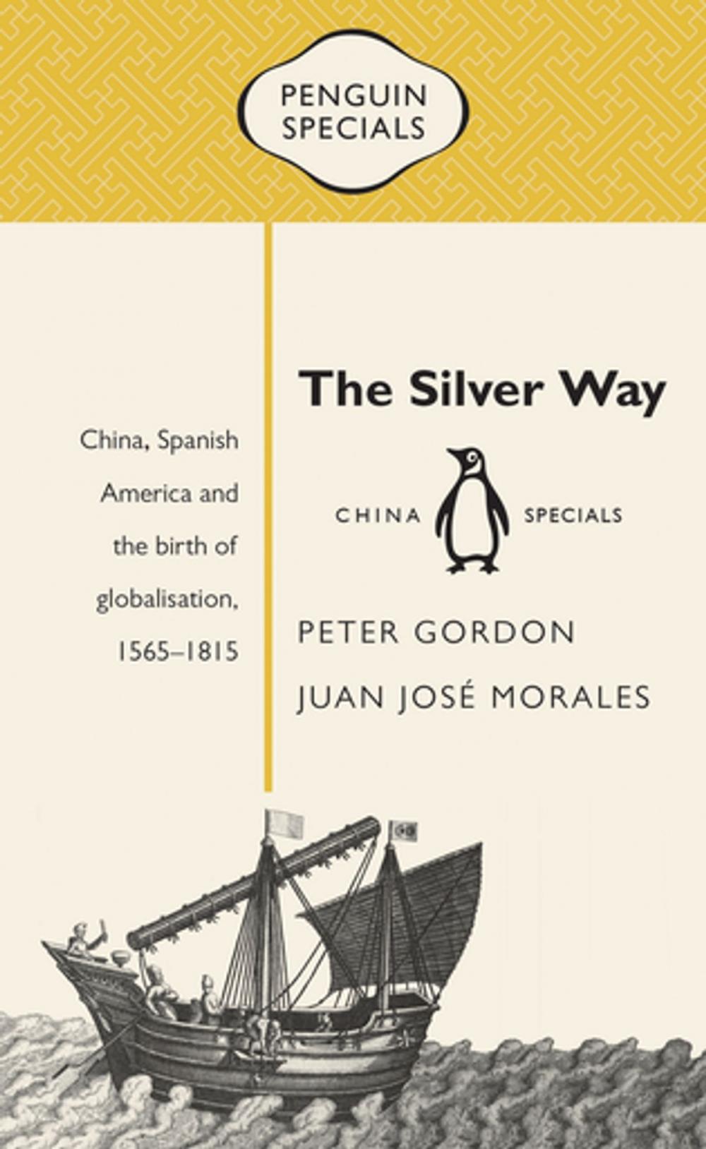 Big bigCover of The Silver Way: China, Spanish America and the birth of globalisation 1565-1815: Penguin Specials