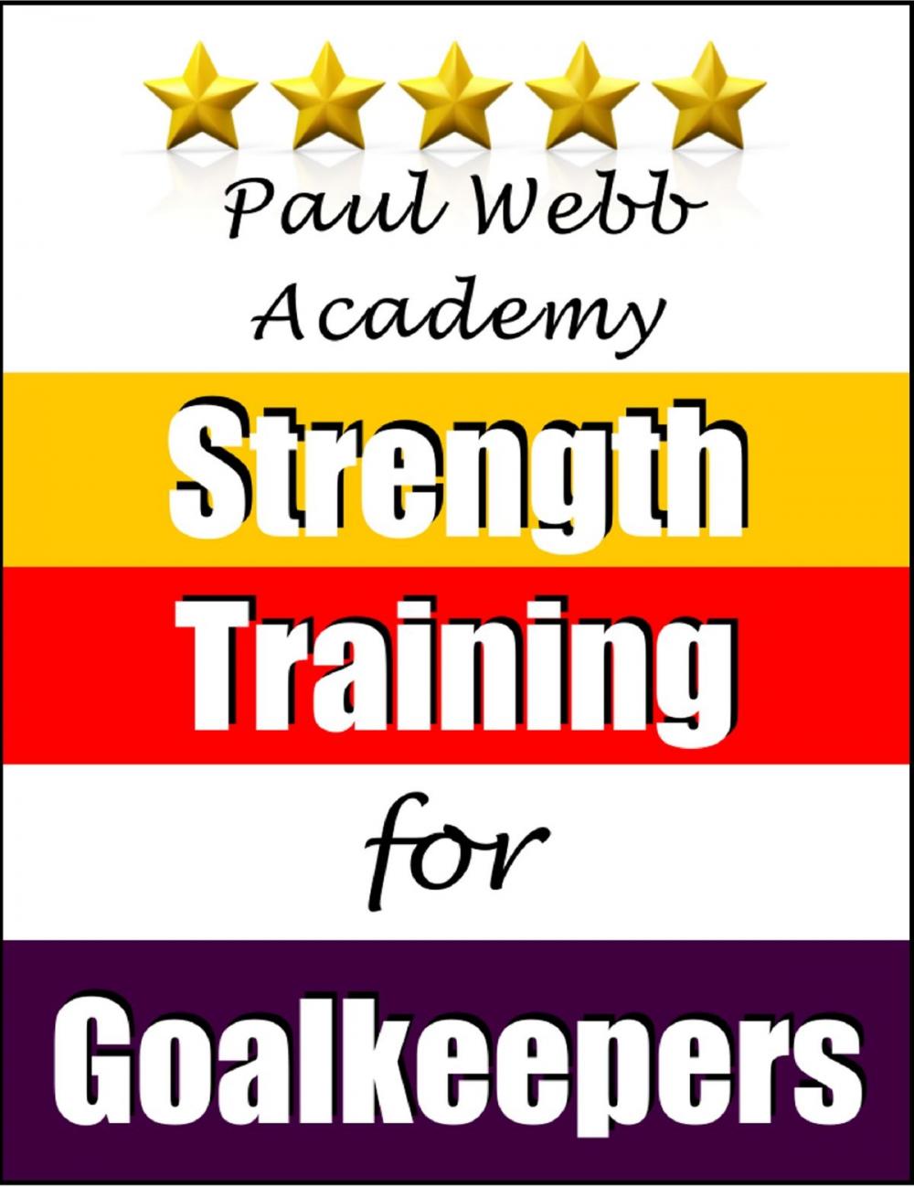 Big bigCover of Paul Webb Academy: Strength Training for Goalkeepers [Football | Soccer Series]