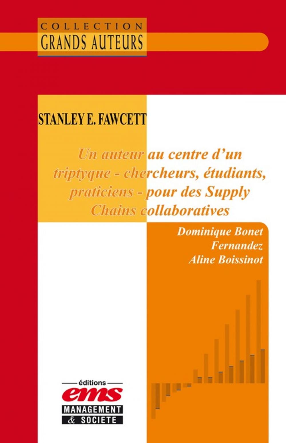 Big bigCover of Stanley E. Fawcett - Un auteur au centre d'un triptyque - chercheurs, étudiants, praticiens - pour des Supply Chains collaboratives