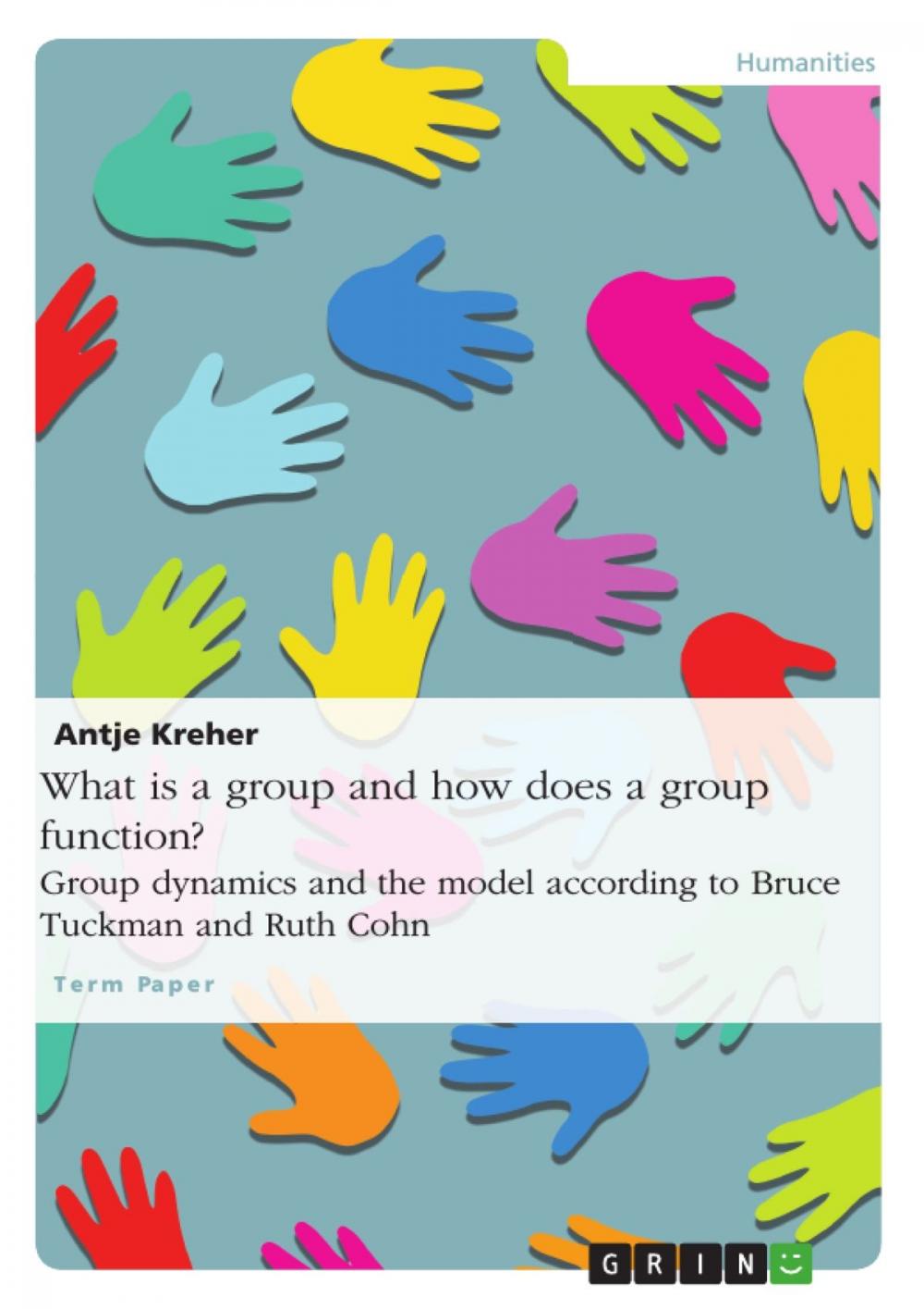 Big bigCover of What is a group and how does a group function? Group dynamics and the model according to Bruce Tuckman and Ruth Cohn
