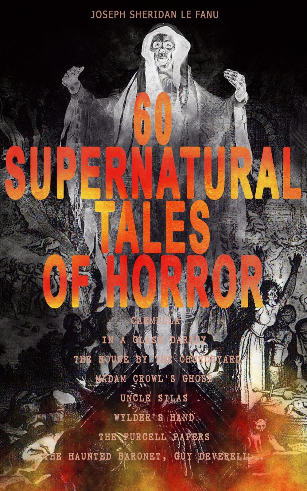 Big bigCover of 60 SUPERNATURAL TALES OF HORROR: Carmilla, In a Glass Darkly, The House by the Churchyard, Madam Crowl's Ghost, Uncle Silas, Wylder's Hand, The Purcell Papers, The Haunted Baronet, Guy Deverell…