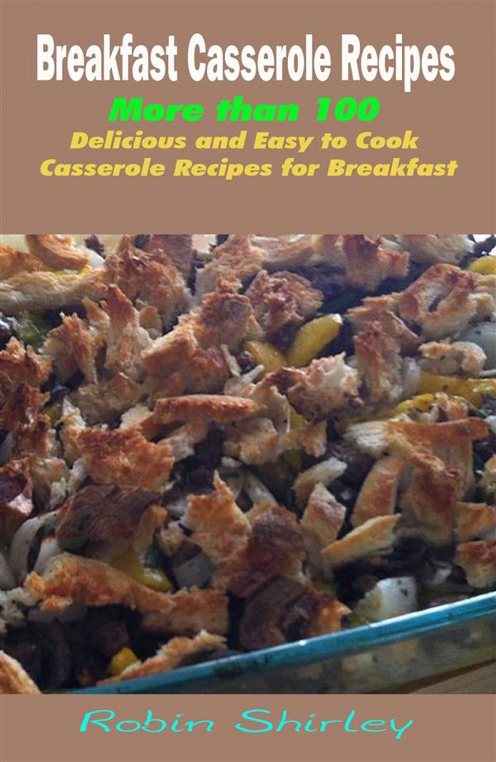 Big bigCover of Breakfast Casserole Recipes : More than 100 Delicious and Easy to Cook Casserole Recipes for Breakfast