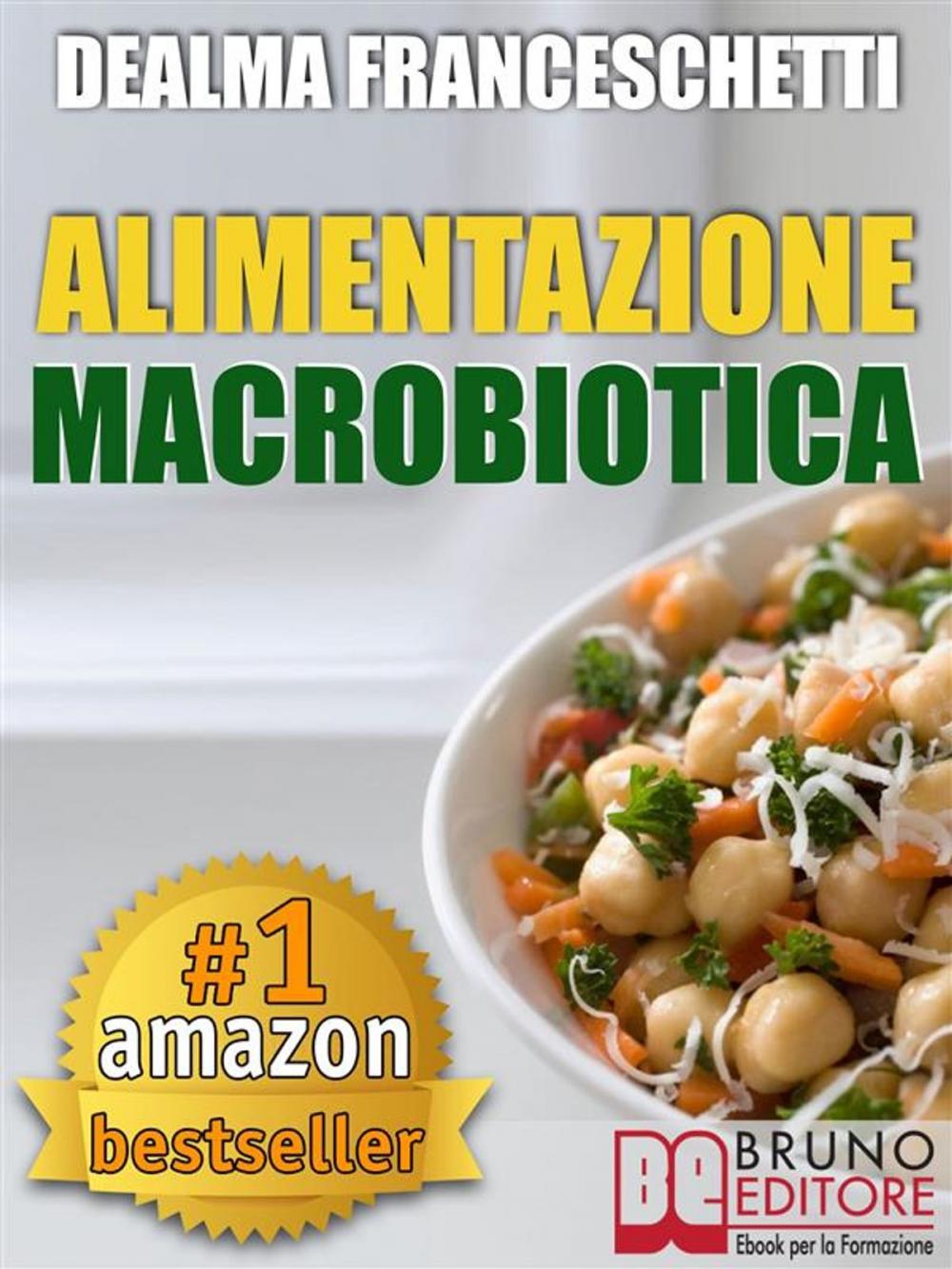 Big bigCover of Macrobiotica: L'Alimentazione Macrobiotica. Come Vivere il Cibo in Maniera Naturale e Immediata per un Corpo Forte e in Salute.