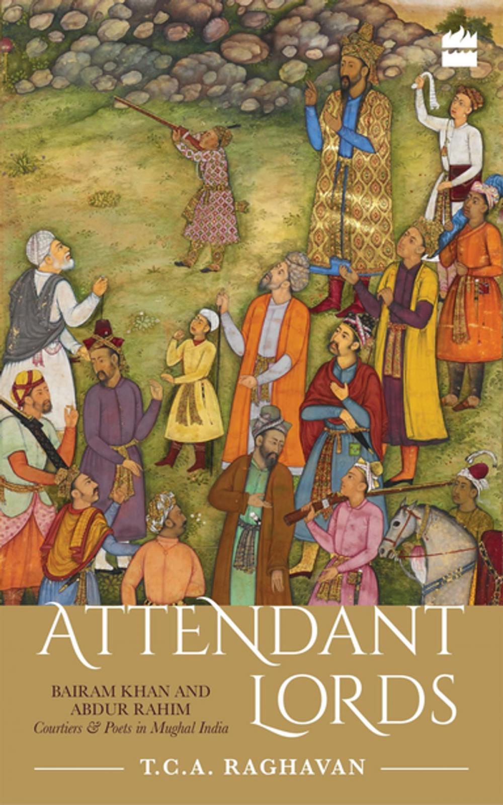 Big bigCover of Attendant Lords: Bairam Khan and Abdur Rahim, Courtiers and Poets in Mughal India