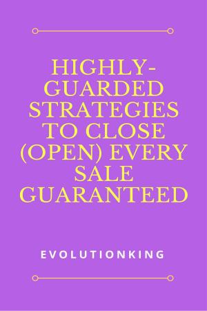 Cover of the book Highly-Guarded Strategies to Close (Open) Every Sale Guaranteed by Jon Griffin