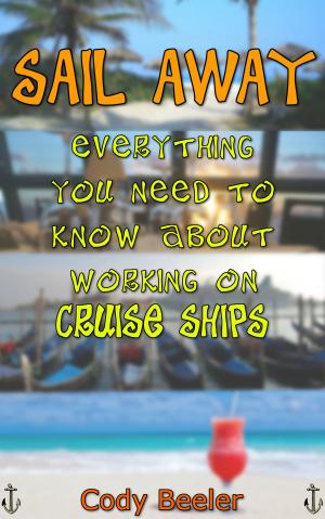 Cover of Sail Away: Everything You Need to Know About Working on Cruise Ships