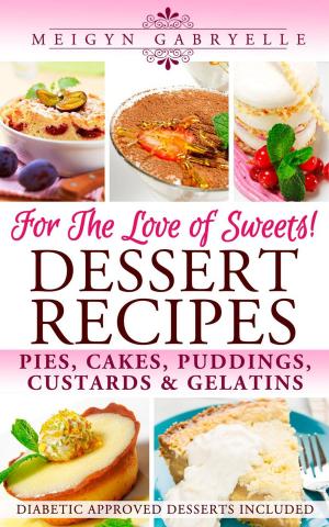 Book cover of Dessert Recipes: For the Love of Sweets! Diabetic Approved Recipes Included!