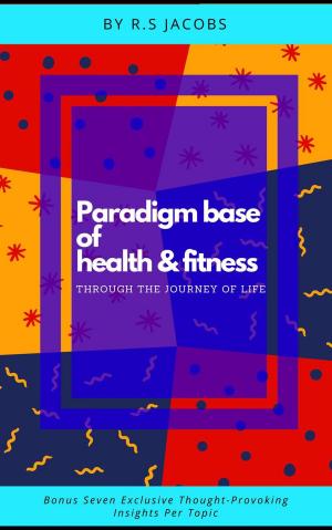 Cover of the book Paradigm Base of Health &amp; Fitness Through The Journey of Life by Yuchi Yang RD