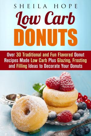 Cover of the book Low Carb Donuts: 30 Traditional and Fun Flavored Donut Recipes Made Low Carb Plus Glazing, Frosting and Filling Ideas to Decorate Your Donuts by Sheila Butler