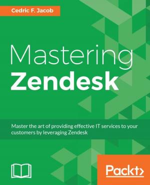 Cover of the book Mastering Zendesk by Gabriel N. Schenker, Hideto Saito, Hui-Chuan Chloe Lee, Ke-Jou Carol Hsu