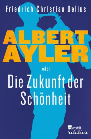 Cover of the book Albert Ayler oder Die Zukunft der Schönheit by Kim Frank