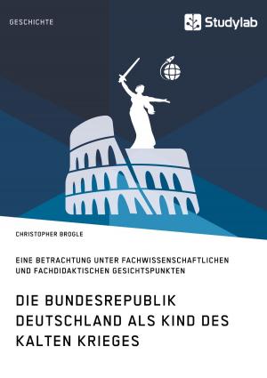 Cover of the book Die Bundesrepublik Deutschland als Kind des Kalten Krieges by Erika Steinbruckner