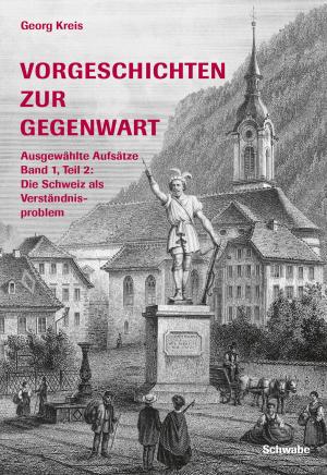 Cover of the book Vorgeschichten zur Gegenwart - Ausgewählte Aufsätze Band 1, Teil 2: Die Schweiz als Verständigungsproblem by Jean-Michel Wissmer