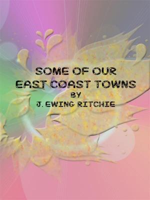 Cover of the book Some of Our East Coast Towns by Bruce Bouley
