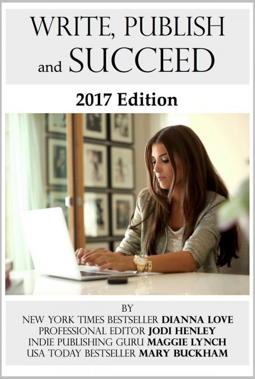 Cover of the book Write, Publish and Succeed: 2017 Edition by Dianna Love, Jodi Henley, Maggie Lynch, Mary Buckham, Silver Hawk Press LLC