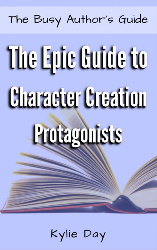 Cover of the book The Epic Guide to Character Creation: Protagonists by Kylie Day, Kylie Day