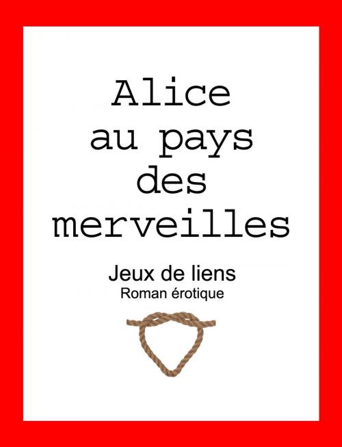 Cover of the book Alice au pays des merveilles by Fernand Lapointe, Les Éditions de l'Érotisme