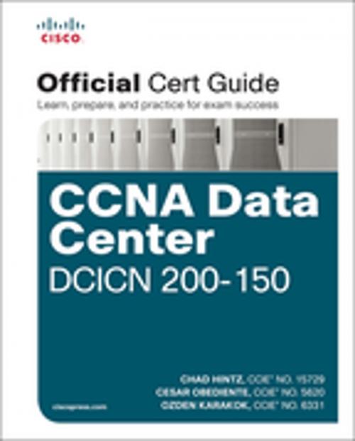 Cover of the book CCNA Data Center DCICN 200-150 Official Cert Guide by Chad Hintz, Cesar Obediente, Ozden Karakok, Pearson Education