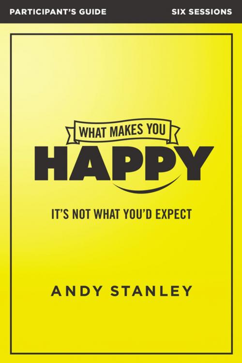 Cover of the book What Makes You Happy Participant's Guide by Andy Stanley, Zondervan