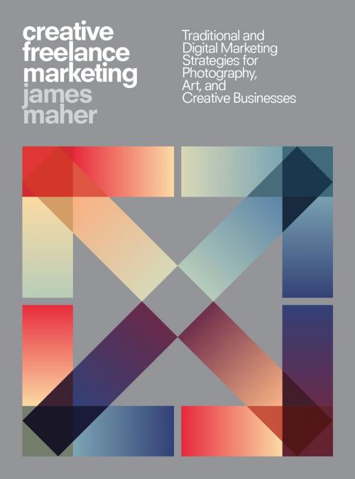 Cover of the book Creative Freelance Marketing by James Maher, James Maher Photography
