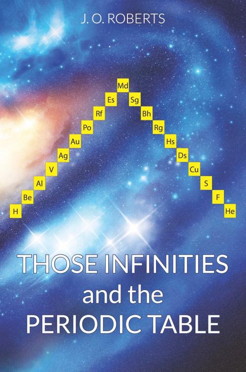 Cover of the book Those Infinities and the Periodic Table by J O Roberts, yorkpublishing