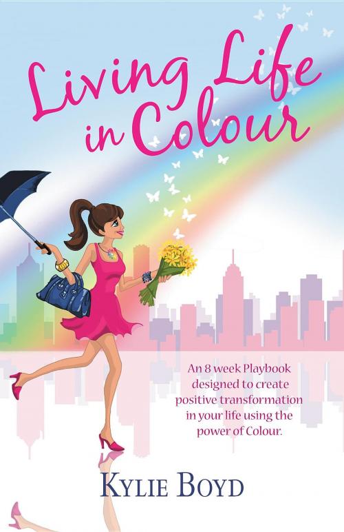 Cover of the book Living life in colour by Kylie Boyd, The Wishmakers Publishing Pty Ltd