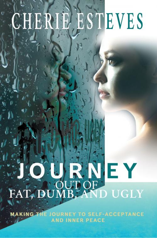 Cover of the book Journey Out of Fat, Dumb, and Ugly by Cherie Esteves, Creole Peach Productions