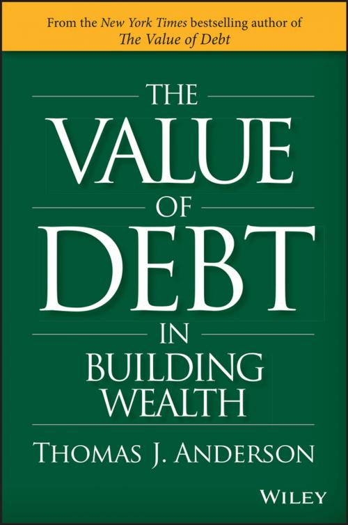 Cover of the book The Value of Debt in Building Wealth by Thomas J. Anderson, Wiley