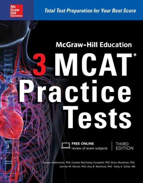 Cover of the book McGraw-Hill Education 3 MCAT Practice Tests, Third Edition by George J. Hademenos, Candice McCloskey Campbell, Shaun Murphree, Jennifer M. Warner, Amy B. Wachholz, Kathy A. Zahler, McGraw-Hill Education