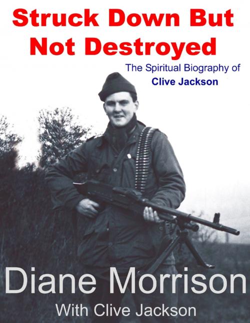 Cover of the book Struck Down But Not Destroyed - The Spiritual Biography of Clive Jackson by Diane Morrison, Clive Jackson, Lulu.com