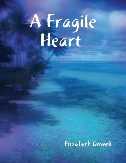 Cover of the book A Fragile Heart by Elizabeth Dowell, Lulu.com