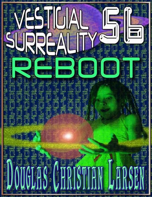 Cover of the book Vestigial Surreality: 56: REBOOT by Douglas Christian Larsen, Lulu.com